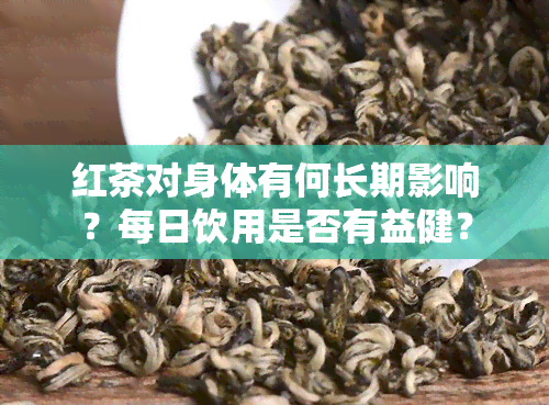 红茶对身体有何长期影响？每日饮用是否有益健？