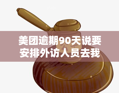 美团逾期90天说要安排外访人员去我家是真的吗，警惕！美团逾期90天，真的会有外访人员上门吗？