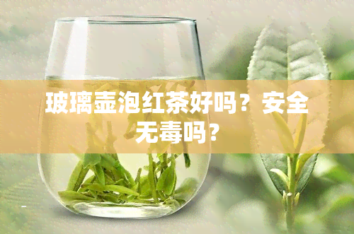 玻璃壶泡红茶好吗？安全无吗？