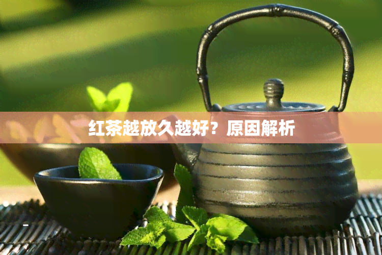 红茶越放久越好？原因解析