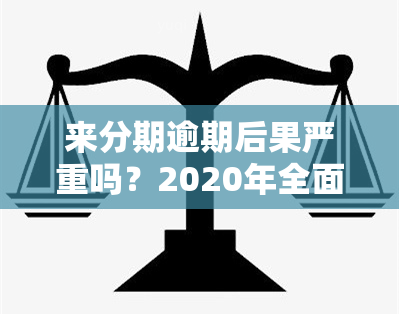 来分期逾期后果严重吗？2020年全面解析逾期影响