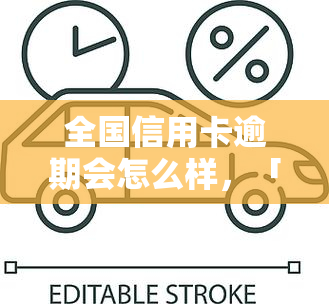 全国信用卡逾期会怎么样，「全国信用卡逾期」：可能面临的后果和应对策略