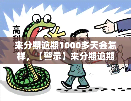 来分期逾期1000多天会怎样，【警示】来分期逾期1000多天，你将面临什么后果？