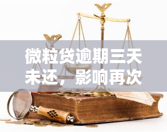 微粒贷逾期三天未还，影响再次借款及可能被要求一次性还清