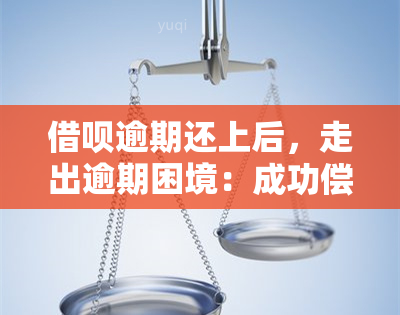 借呗逾期还上后，走出逾期困境：成功偿还借呗的经历分享