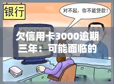 欠信用卡3000逾期三年：可能面临的后果与法律责任