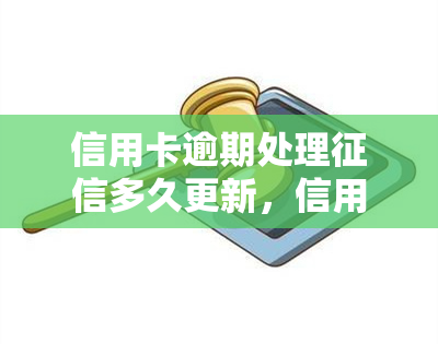 信用卡逾期处理多久更新，信用卡逾期处理后，多久能更新？