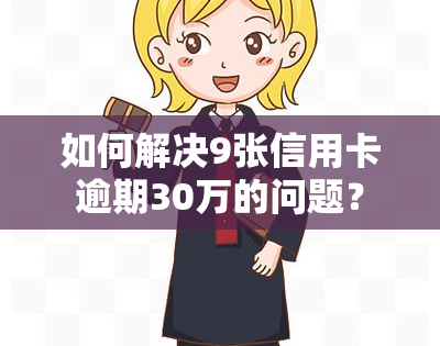 如何解决9张信用卡逾期30万的问题？