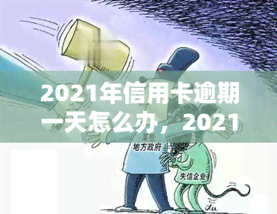 2021年信用卡逾期一天怎么办，2021年信用卡逾期一天：如何处理和避免后果？