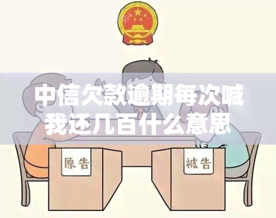 中信欠款逾期每次喊我还几百什么意思，中信欠款逾期：为何每次只催还几百元？