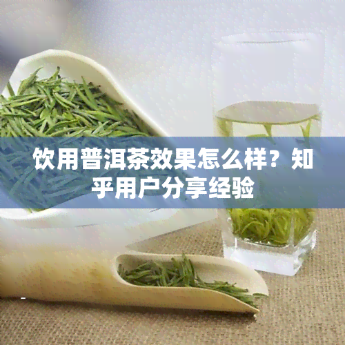 饮用普洱茶效果怎么样？知乎用户分享经验