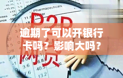 逾期了可以开银行卡吗？影响大吗？