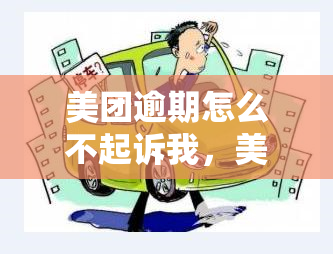 美团逾期怎么不起诉我，美团逾期未被起诉原因解析