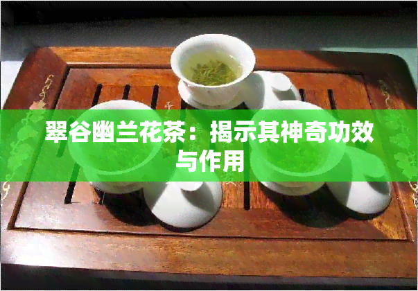 翠谷幽兰花茶：揭示其神奇功效与作用