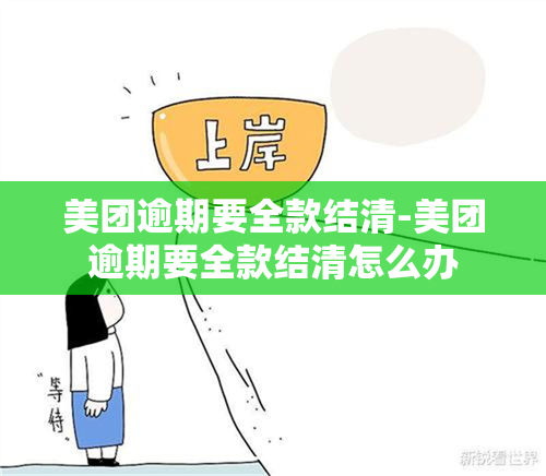 美团逾期要全款结清-美团逾期要全款结清怎么办