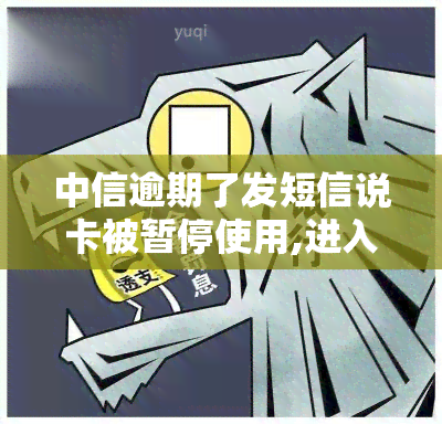 中信逾期了发短信说卡被暂停使用,进入法律流程，中信银行信用卡逾期：收到短信通知，卡已被暂停使用并进入法律流程