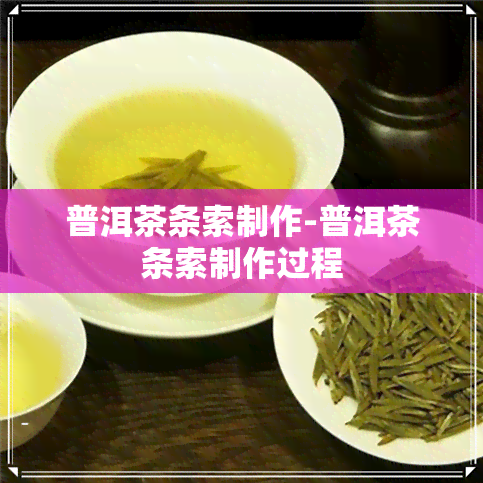 普洱茶条索制作-普洱茶条索制作过程