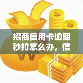 招商信用卡逾期秒扣怎么办，信用卡逾期还款秒扣，如何解决？