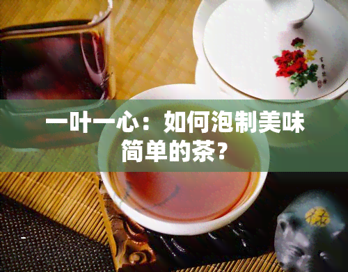 一叶一心：如何泡制美味简单的茶？