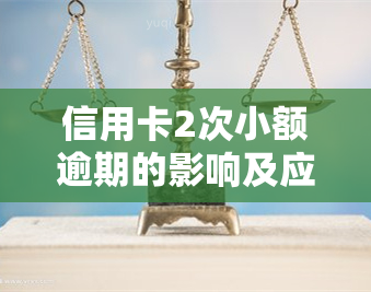 信用卡2次小额逾期的影响及应对措