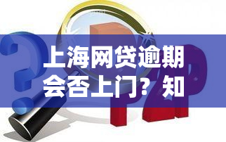 上海网贷逾期会否上门？知乎网友分享真实经验