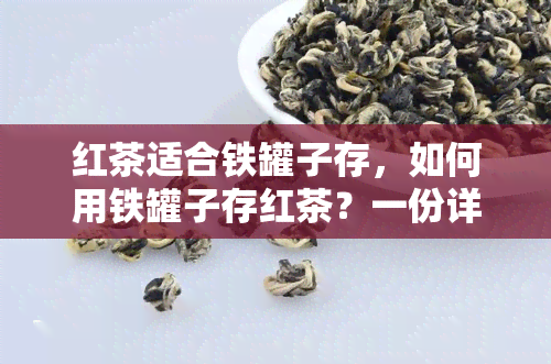 红茶适合铁罐子存，如何用铁罐子存红茶？一份详细的指南