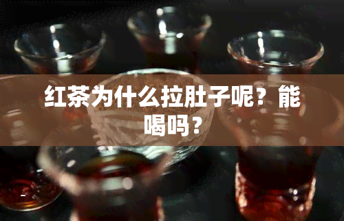 红茶为什么拉肚子呢？能喝吗？