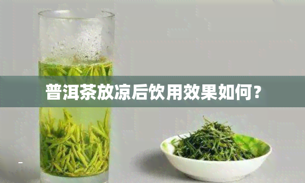 普洱茶放凉后饮用效果如何？