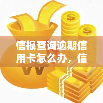 信报查询逾期信用卡怎么办，信用卡逾期未还？如何通过信报查询进行解决