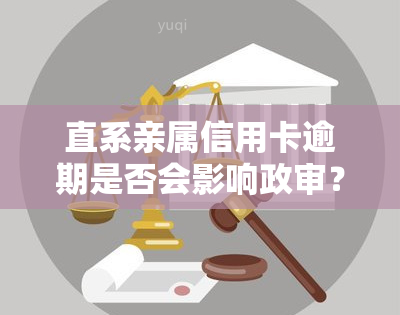 直系亲属信用卡逾期是否会影响政审？