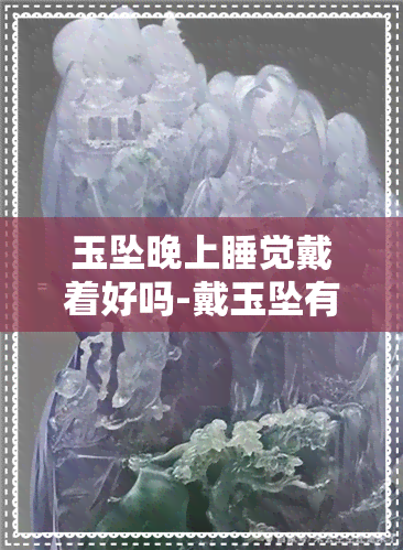 玉坠晚上睡觉戴着好吗-戴玉坠有什么好处