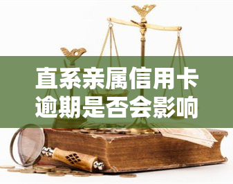 直系亲属信用卡逾期是否会影响政审，直系亲属信用卡逾期是否会对政审产生影响？