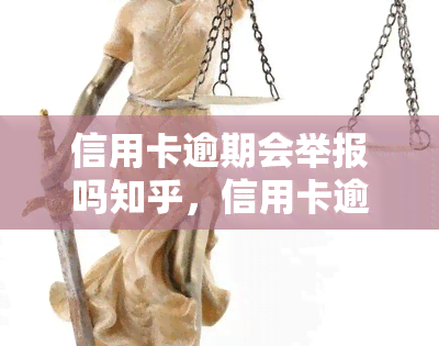 信用卡逾期会举报吗知乎，信用卡逾期是否会被举报？解析知乎上的观点