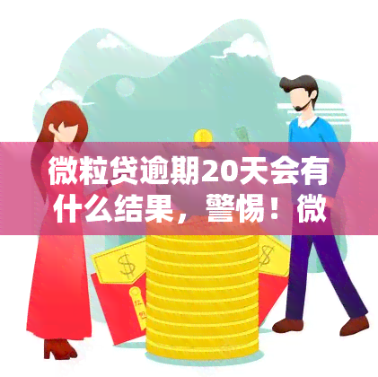 微粒贷逾期20天会有什么结果，警惕！微粒贷逾期20天的严重后果是什么？