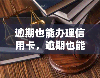 逾期也能办理信用卡，逾期也能办卡？揭秘信用卡逾期后的申请攻略！