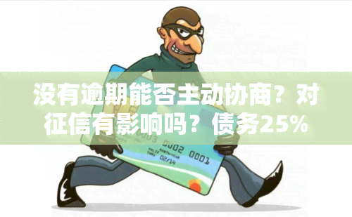 没有逾期能否主动协商？对有影响吗？债务25%清零是政策吗？