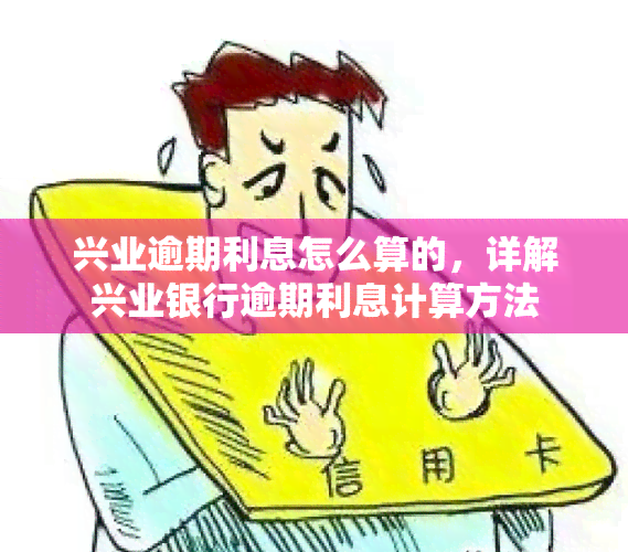 兴业逾期利息怎么算的，详解兴业银行逾期利息计算方法