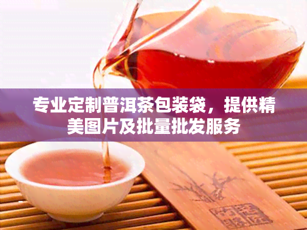 专业定制普洱茶包装袋，提供精美图片及批量批发服务