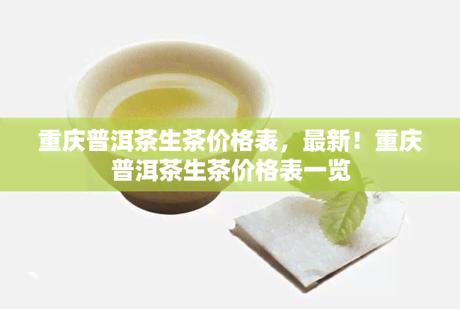 重庆普洱茶生茶价格表，最新！重庆普洱茶生茶价格表一览