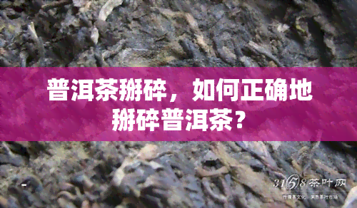 普洱茶掰碎，如何正确地掰碎普洱茶？