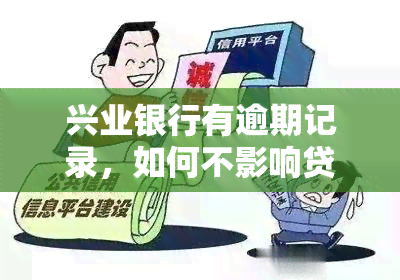 兴业银行有逾期记录，如何不影响贷款？逾期几天会录入？