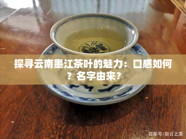 探寻云南墨江茶叶的魅力：口感如何？名字由来？