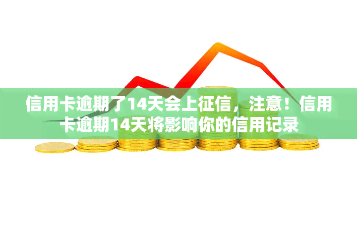 信用卡逾期了14天会上，注意！信用卡逾期14天将影响你的信用记录