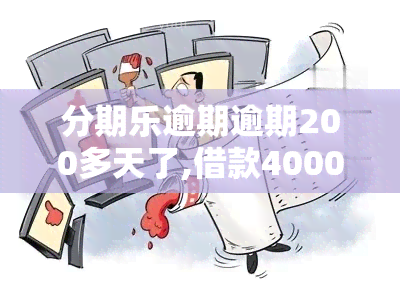 分期乐逾期逾期200多天了,借款4000元，严重逾期！分期乐借款人拖欠4000元200多天未还