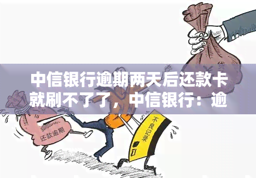 中信银行逾期两天后还款卡就刷不了了，中信银行：逾期两天后还款，卡片无法使用？