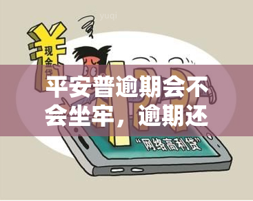 平安普逾期会不会坐牢，逾期还款是否会坐牢？——平安普逾期问题解析