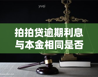 拍拍贷逾期利息与本金相同是否仍需偿还？逾期利息会随着天数增加吗？只还本金可以避免高额利息吗？