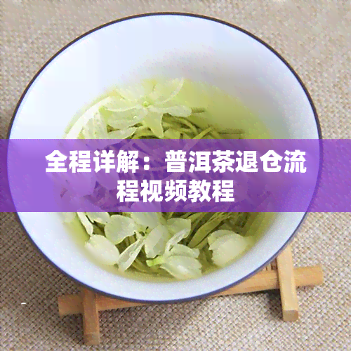 全程详解：普洱茶退仓流程视频教程