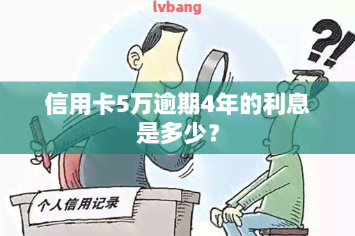 信用卡5万逾期4年的利息是多少？