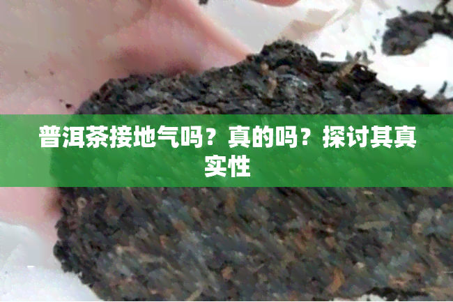 普洱茶接地气吗？真的吗？探讨其真实性